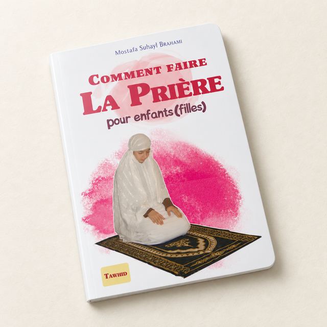 Comment Faire la Prière, pour enfants (filles), Mostafa Suhayl Brahami, Tawhid